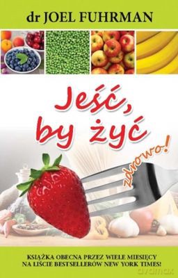 Jeść By Żyć Zdrowo! - Dr Joel Fuhrman [KSIĄŻKA]