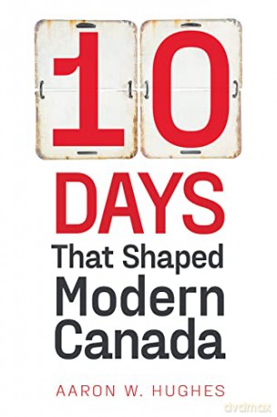10 Days That Shaped Modern Canada - Aaron Hughes [KSIĄŻKA]