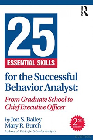 25 Essential Skills for the Successful Behavior Analyst: From Graduate School to Chief Executive Officer - Jon Bailey [KSIĄŻKA]