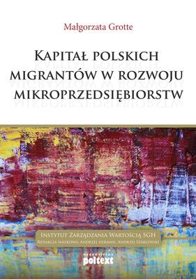 Kapitał Polskich Migrantów W Rozwoju Mikroprzedsiębiorstw - Małgorzata Grotte [KSIĄŻKA]