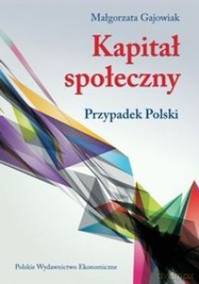 Kapitał Społeczny Przypadek Polski - Małgorzata Gajowiak [KSIĄŻKA]