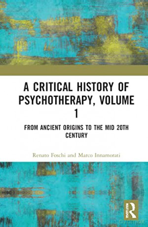A Critical History of Psychotherapy, Volume 1: From Ancient Origins to the Mid 20th Century - Renato Foschi [KSIĄŻKA]