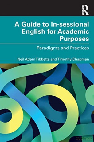 A Guide to In-sessional English for Academic Purposes: Paradigms and Practices - Neil Adam Tibbetts [KSIĄŻKA]