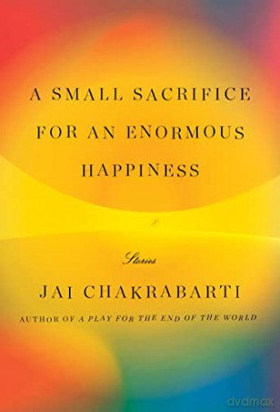 A Small Sacrifice for an Enormous Happiness: Stories - Jai Chakrabarti [KSIĄŻKA]