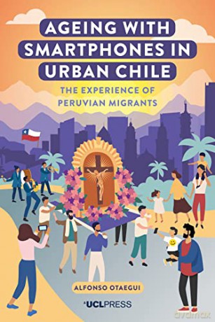 Ageing With Smartphones In Urban Chile - Alfonso Otaegui [KSIĄŻKA]