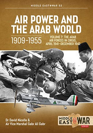 Air Power and Arab World 1909-1955: Volume 7 - Arab Air Forces in Crisis, April 1941: 52 (Middle East@War) - David Nicolle [KSIĄŻKA]