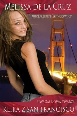 Klikna Z San Francisco Uwaga Nowa Twarz - Melissa De La Cruz [KSIĄŻKA]