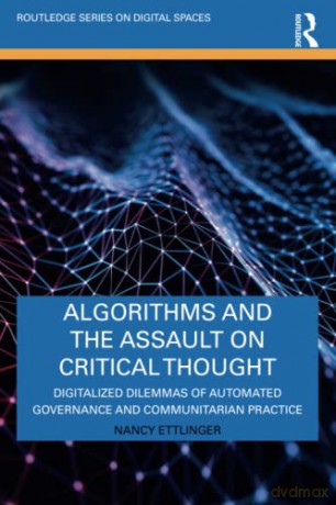 Algorithms and the Assault on Critical Thought: Digitalized Dilemmas of Automated Governance and Communitarian Practice (Routledge Series on Digital Spaces) - Nancy Ettlinger [KSIĄŻKA]