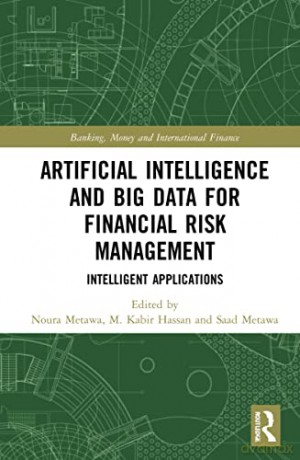 Artificial Intelligence and Big Data for Financial Risk Management: Intelligent Applications (Banking, Money and International Finance) - Noura Metawa [KSIĄŻKA]