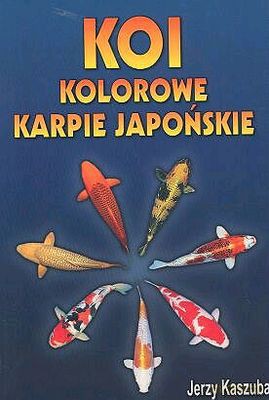 Koi Kolorowe Karpie Japońskie - Jerzy Kaszuba [KSIĄŻKA]