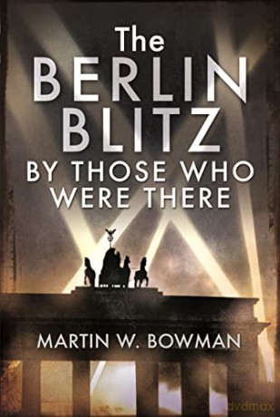 Berlin Blitz By Those Who Were There - Martin W Bowman [KSIĄŻKA]