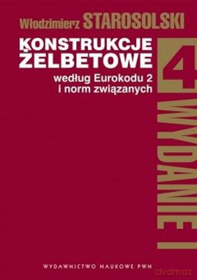 Konstrukcje Żelbetowe Według Eurokodu 2 I Norm Związanych T. 4 - Włodzimierz Starosolski [KSIĄŻKA]