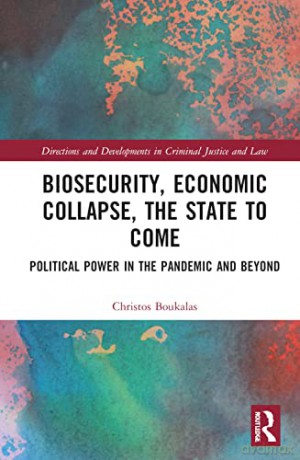 Biosecurity, Economic Collapse, the State to Come: Political Power in the Pandemic and Beyond (Directions and Developments in Criminal Justice and Law) - Christos Boukalas [KSIĄŻKA]