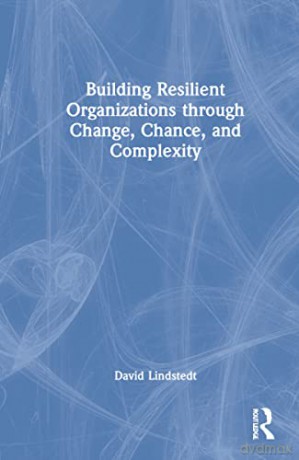 Building Resilient Organizations through Change, Chance, and Complexity - David Lindstedt [KSIĄŻKA]