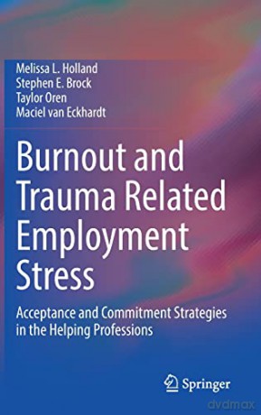 Burnout and Trauma Related Employment Stress: Acceptance and Commitment Strategies in the Helping Professions - Maciel van Eckhardt [KSIĄŻKA]