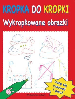 Kropka Do Kropki Wykropkowane Obrazki [KSIĄŻKA]