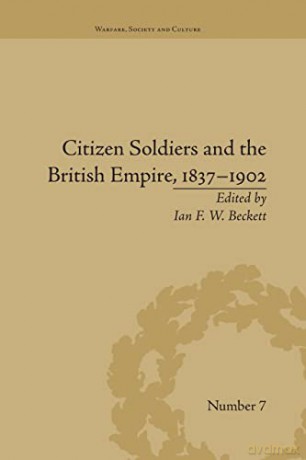 Citizen Soldiers and the British Empire, 1837-1902 (Warfare, Society and Culture) - Ian F. W. Beckett [KSIĄŻKA]