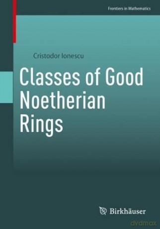 Classes Of Good Noetherian Rings - Cristodor Ionescu [KSIĄŻKA]