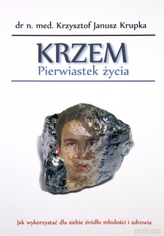 Krzem Pierwiastek Życia - Dr N. Med. Krzysztof Janusz Krupka [KSIĄŻKA]