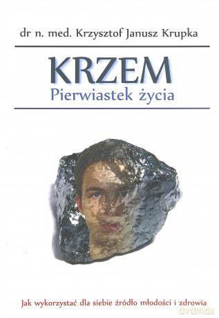 Krzem Pierwiastek Życia - Dr N. Med. Krzysztof Janusz Krupka [KSIĄŻKA]