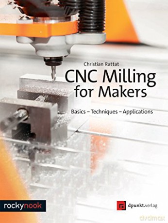 Cnc Milling For Makers - Christian Rattat [KSIĄŻKA]