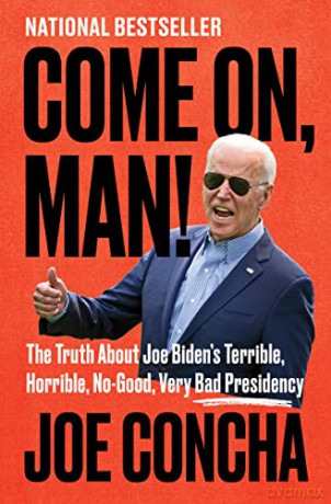 Come On, Man!: The Truth About Joe Biden's Terrible, Horrible, No-Good, Very Bad Presidency - Joe Concha [KSIĄŻKA]