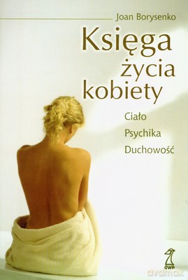 Księga Życia Kobiety Ciało Psychika Duchowość Tw - Joan Borysenko [KSIĄŻKA]