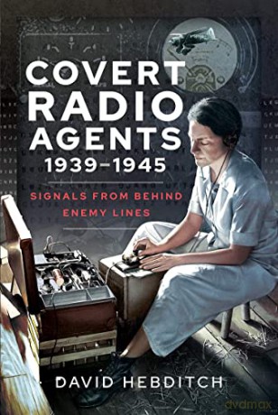 Covert Radio Agents 1939-1945 - David Hebditch [KSIĄŻKA]