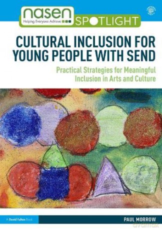 Cultural Inclusion for Young People with SEND: Practical Strategies for Meaningful Inclusion in Arts and Culture (nasen spotlight) - Paul Morrow [KSIĄŻKA]