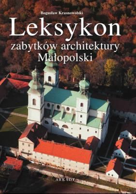 Leksykon Zabytków Architektury Małopolski Tw - Bogusław Krasnowolski [KSIĄŻKA]
