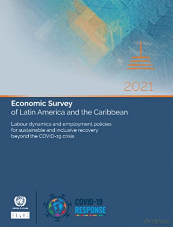 Economic Survey of Latin America and the Caribbean 2021: labour dynamics and employment policies for sustainable and inclusive recovery beyond the COVID-19 crisis - United Nations Publications [KSIĄŻKA]