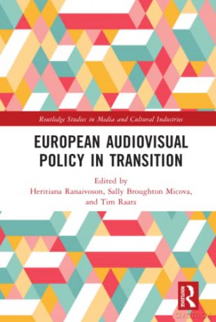 European Audiovisual Policy in Transition (Routledge Studies in Media and Cultural Industries) - Heritiana Ranaivoson [KSIĄŻKA]