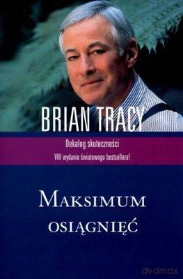 Maksimum Osiągnięć Dekalog Skuteczności - Brian Tracy [KSIĄŻKA]