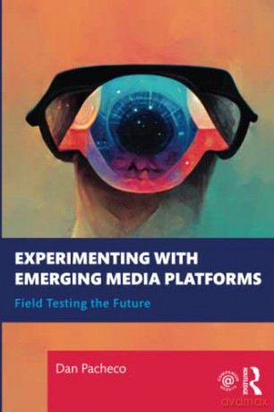 Experimenting with Emerging Media Platforms: Field Testing the Future - Dan Pacheco [KSIĄŻKA]