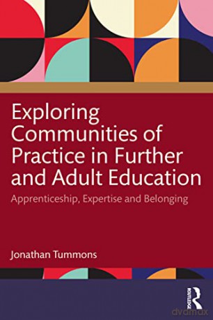 Exploring Communities of Practice in Further and Adult Education: Apprenticeship, Expertise and Belonging - Jonathan Tummons [KSIĄŻKA]