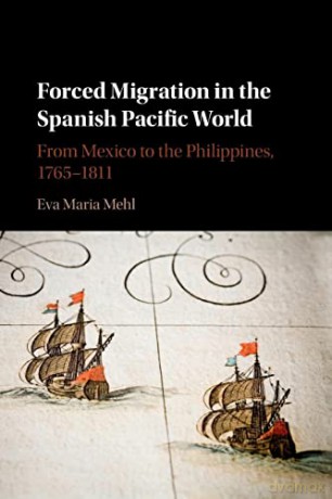 Forced Migration In The Spanish Pacific - Eva Maria Mehl [KSIĄŻKA]