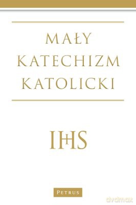 Mały Katechizm Katolicki - Michał Wojciechowski [KSIĄŻKA]