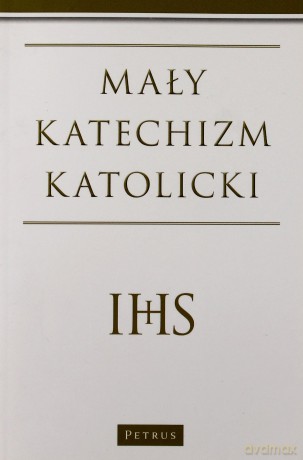 Mały Katechizm Katolicki - Michał Wojciechowski [KSIĄŻKA]