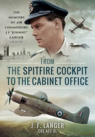 From the Spitfire Cockpit to the Cabinet Office: The Memoirs of Air Commodore J F 'Johnny' Langer CBE AFC DL - CBE AFC DL J F Langer [KSIĄŻKA]
