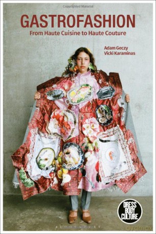 Gastrofashion from Haute Cuisine to Haute Couture: Fashion and Food (Dress, Body, Culture) - Vicki Karaminas [KSIĄŻKA]