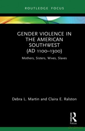 Gender Violence in the American Southwest (AD 1100-1300): Mothers, Sisters, Wives, Slaves (Bodies and Lives) - Debra L. Martin [KSIĄŻKA]
