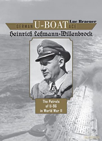 German U-Boat Ace Heinrich Lehmann-Willenbrock: The Patrols of U-96 in World War II: 5 - Luc Braeuer [KSIĄŻKA]