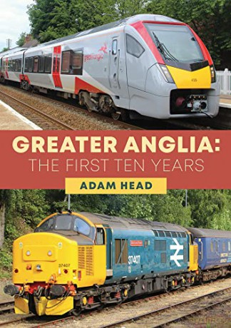 Greater Anglia The First Ten Years - Adam Head [KSIĄŻKA]