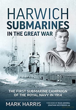Harwich Submarines In The Great War - Mark Harris [KSIĄŻKA]