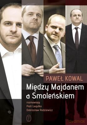 Między Majdanem A Smoleńskiem - Paweł Kowal [KSIĄŻKA]