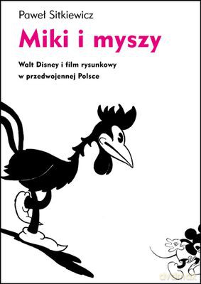 Miki I Myszy Walt Disney I Film Rysunkowy W Przedwojennej Polsce - Paweł Sitkiewicz [KSIĄŻKA]