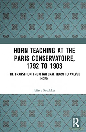 Horn Teaching at the Paris Conservatoire, 1792 to 1903: The Transition from Natural Horn to Valved Horn - Jeffrey Snedeker [KSIĄŻKA]