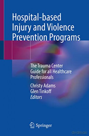 Hospital-based Injury and Violence Prevention Programs: The Trauma Center Guide for all Healthcare Professionals - Christy Adams [KSIĄŻKA]