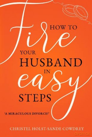 How to Fire Your Husband in Easy Steps - A Miraculous Divorce! - Christel Holst-Sande Cowdrey [KSIĄŻKA]