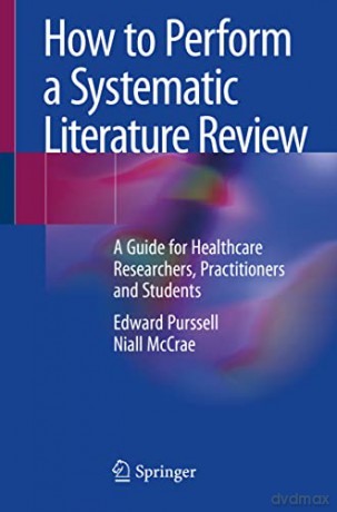 How to Perform a Systematic Literature Review: A Guide for Healthcare Researchers, Practitioners and Students - Edward Purssell [KSIĄŻKA]